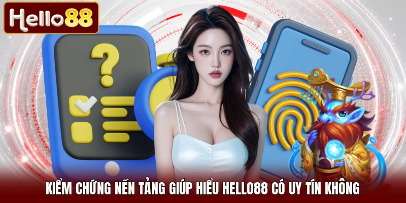 Kiểm chứng nền tảng giúp hiểu HELLO88 có uy tín không