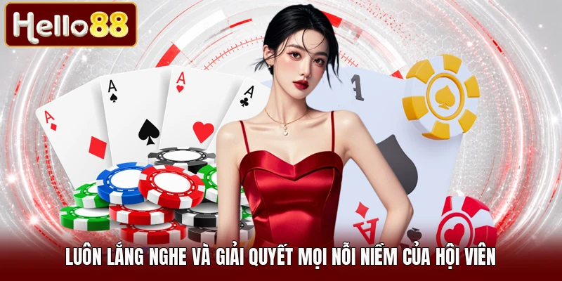 Luôn lắng nghe và giải quyết mọi nỗi niềm của hội viên