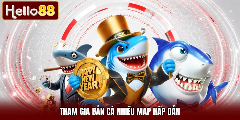 Tham gia bắn cá nhiều map hấp dẫn